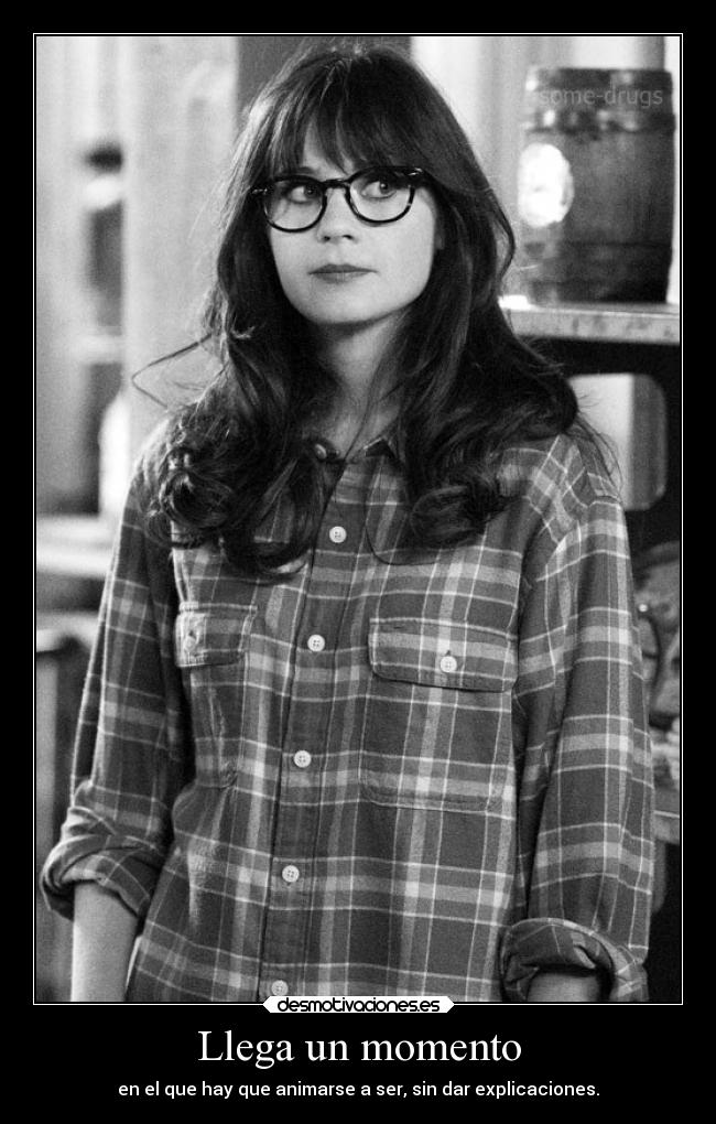 Llega un momento - en el que hay que animarse a ser, sin dar explicaciones.