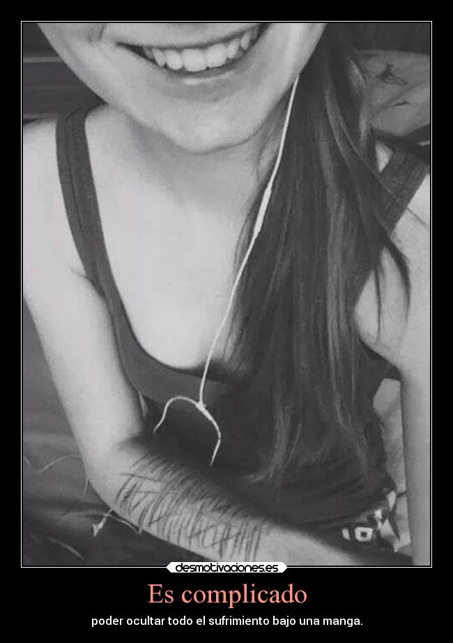 Es complicado - poder ocultar todo el sufrimiento bajo una manga.