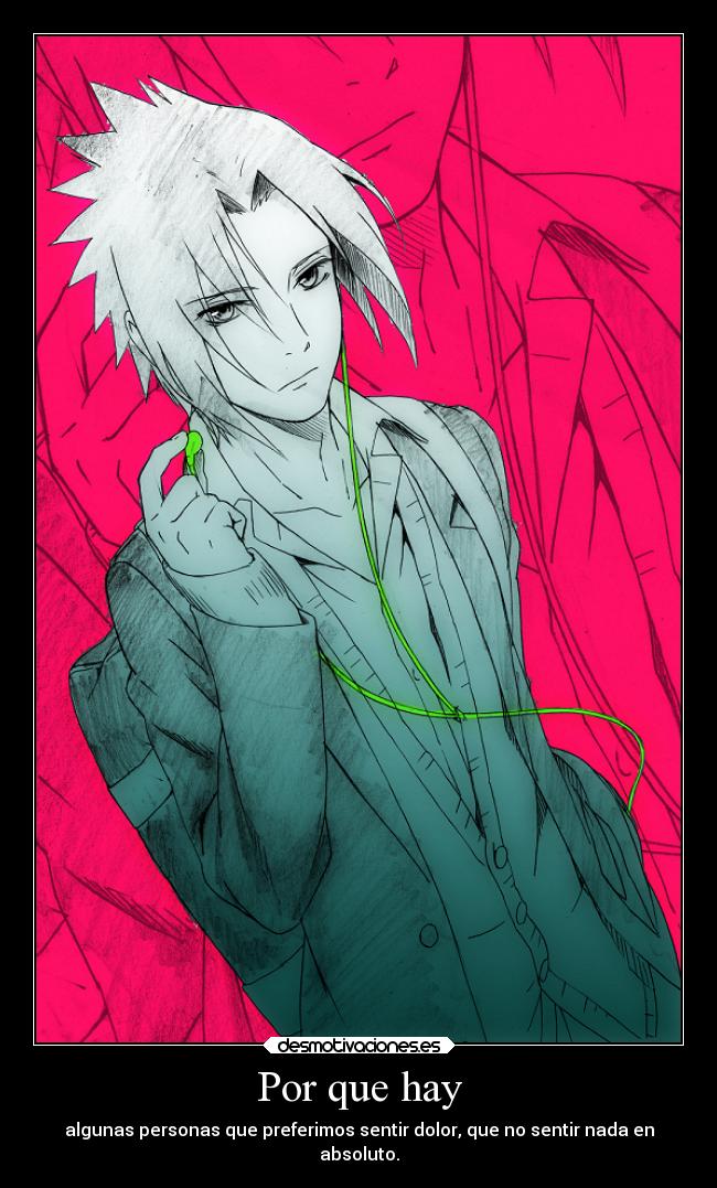 Por que hay - algunas personas que preferimos sentir dolor, que no sentir nada en
absoluto.