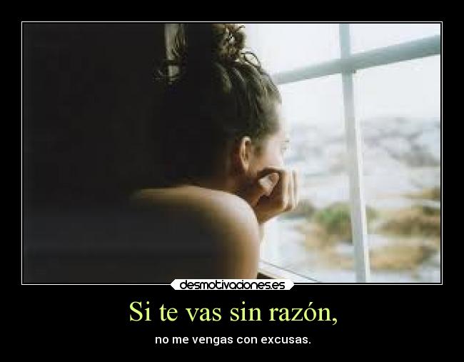 Si te vas sin razón, -