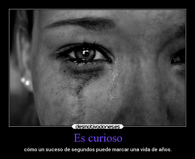 Es curioso - cómo un suceso de segundos puede marcar una vida de años.