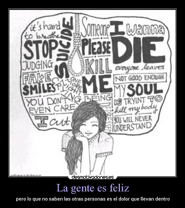 La gente es feliz - pero lo que no saben las otras personas es el dolor que llevan dentro