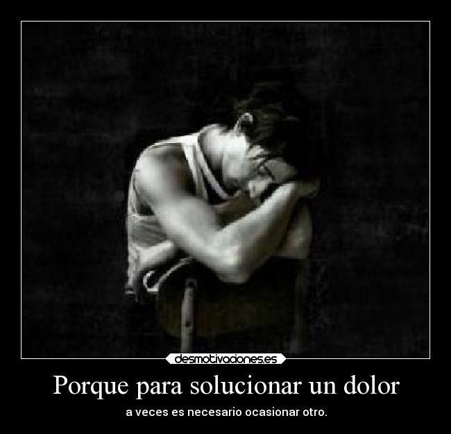 Porque para solucionar un dolor -
