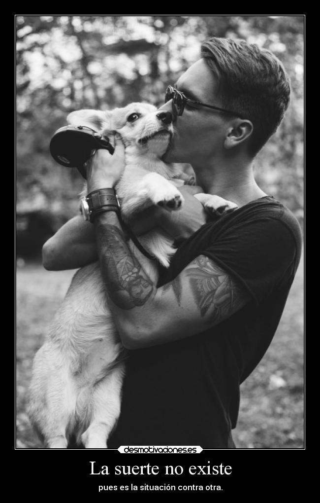 La suerte no existe - pues es la situación contra otra.