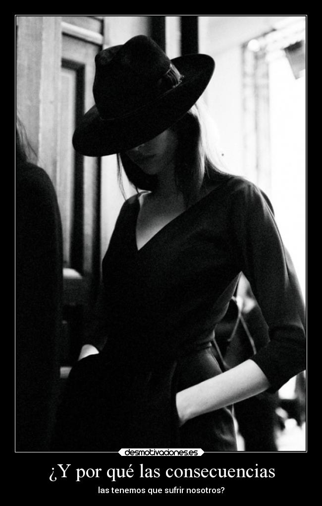 ¿Y por qué las consecuencias - las tenemos que sufrir nosotros?