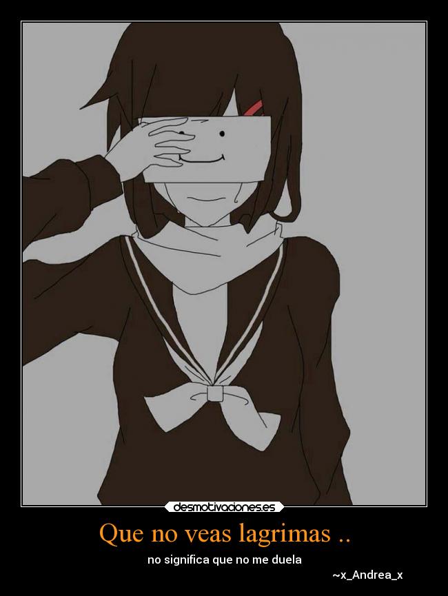 Que no veas lagrimas .. - no significa que no me duela
~x_Andrea_x
