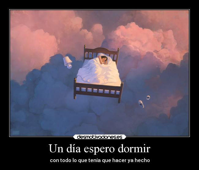 Un día espero dormir - con todo lo que tenía que hacer ya hecho