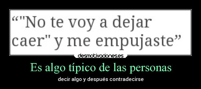 Es algo típico de las personas - decir algo y después contradecirse