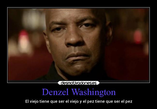 Denzel Washington - El viejo tiene que ser el viejo y el pez tiene que ser el pez