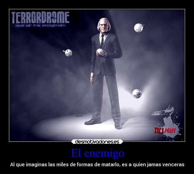 El enemigo - Al que imaginas las miles de formas de matarlo, es a quien jamas venceras