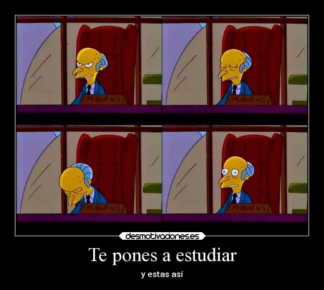 Te pones a estudiar -
