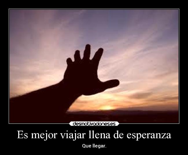 Es mejor viajar llena de esperanza - Que llegar.