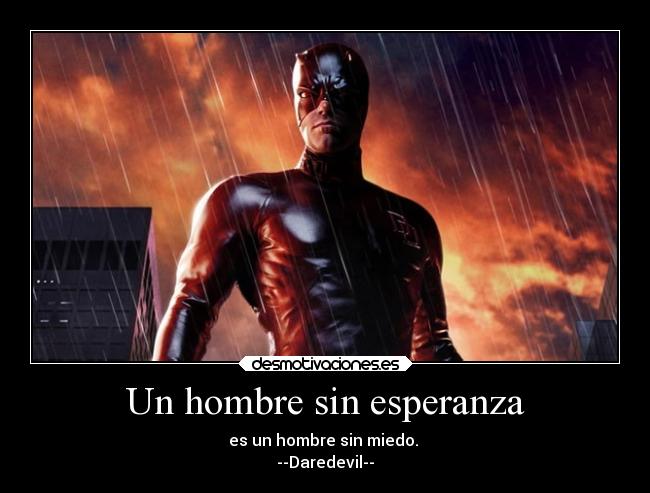 Un hombre sin esperanza - es un hombre sin miedo. 
--Daredevil--