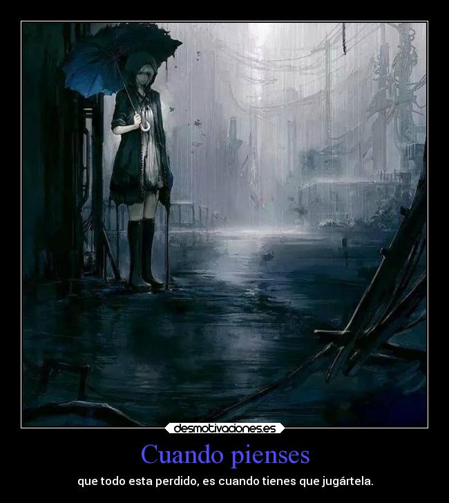 Cuando pienses - que todo esta perdido, es cuando tienes que jugártela.