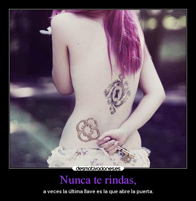 Nunca te rindas, - a veces la última llave es la que abre la puerta.