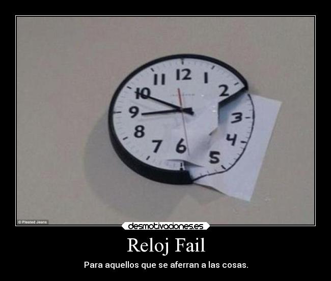 Reloj Fail - Para aquellos que se aferran a las cosas.