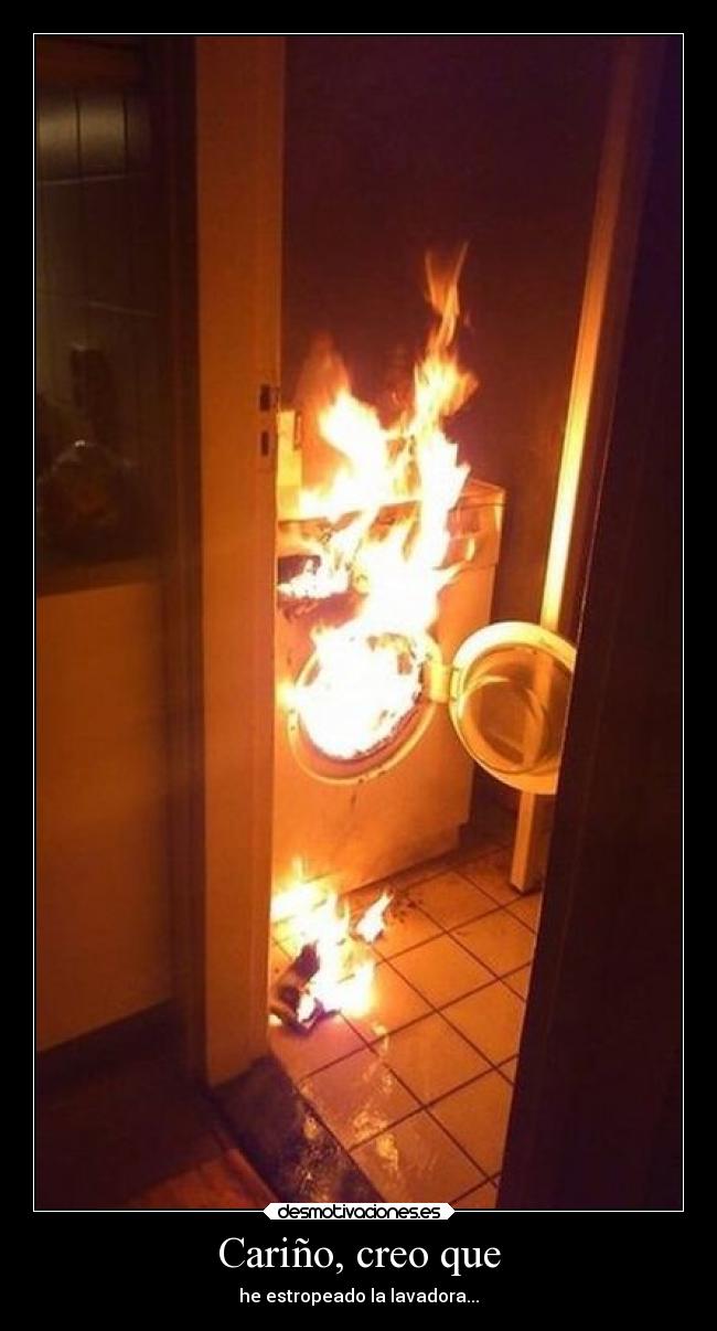 Cariño, creo que - he estropeado la lavadora...