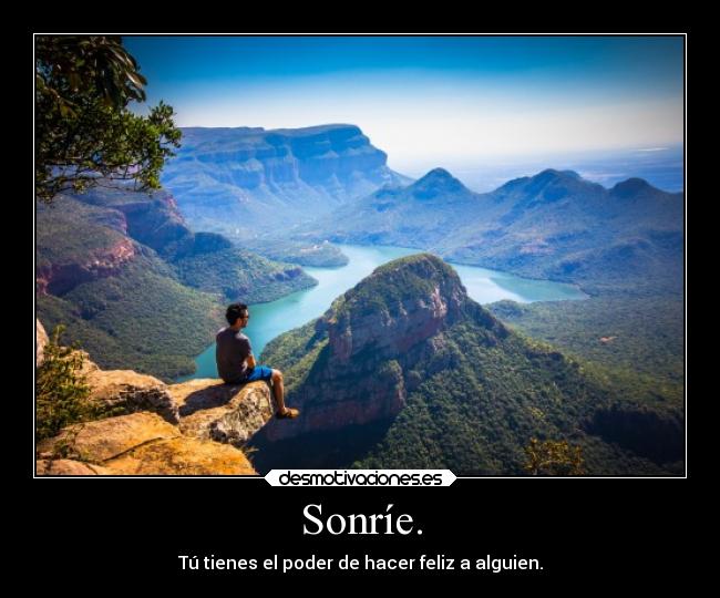 Sonríe. - Tú tienes el poder de hacer feliz a alguien.