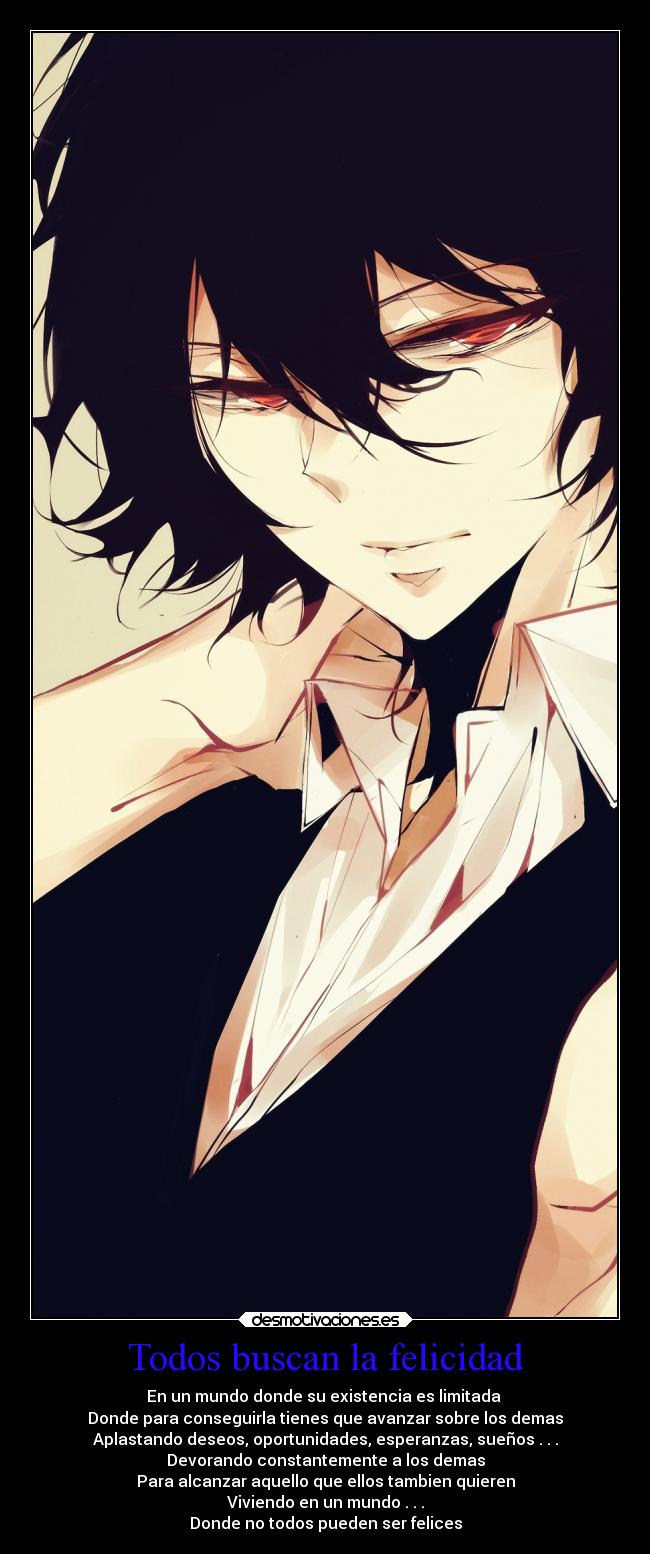 Todos buscan la felicidad - En un mundo donde su existencia es limitada
Donde para conseguirla tienes que avanzar sobre los demas
Aplastando deseos, oportunidades, esperanzas, sueños . . .
Devorando constantemente a los demas
Para alcanzar aquello que ellos tambien quieren
Viviendo en un mundo . . .
Donde no todos pueden ser felices