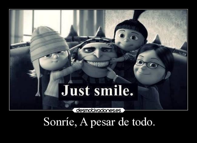 Sonríe, A pesar de todo. -
