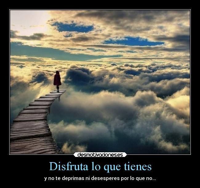Disfruta lo que tienes - 