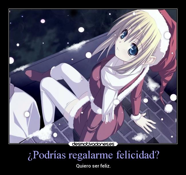 ¿Podrías regalarme felicidad? - Quiero ser feliz.