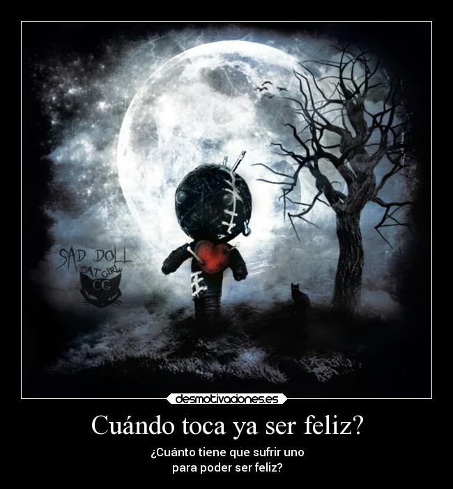 Cuándo toca ya ser feliz? - ¿Cuánto tiene que sufrir uno
para poder ser feliz?