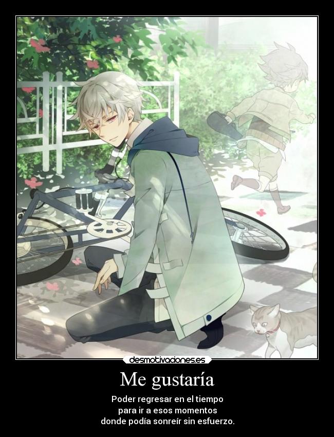 Me gustaría - Poder regresar en el tiempo
para ir a esos momentos
donde podía sonreír sin esfuerzo.