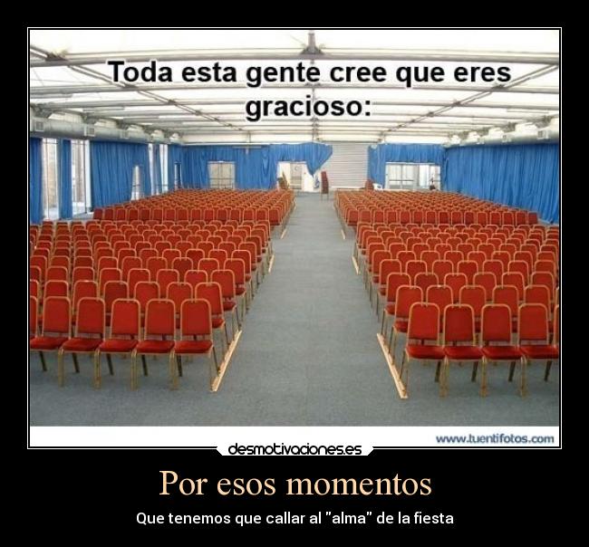 Por esos momentos - Que tenemos que callar al alma de la fiesta