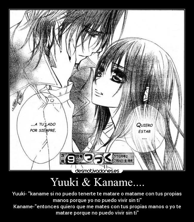 Yuuki & Kaname.... - Yuuki- kaname si no puedo tenerte te matare o matame con tus propias
manos porque yo no puedo vivir sin ti
Kaname-entonces quiero que me mates con tus propias manos o yo te
matare porque no puedo vivir sin ti