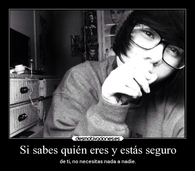 Si sabes quién eres y estás seguro -