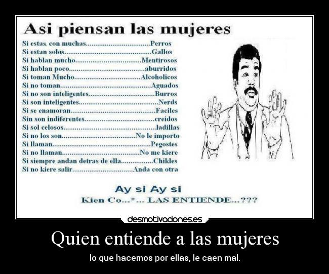 Quien entiende a las mujeres - lo que hacemos por ellas, le caen mal.
