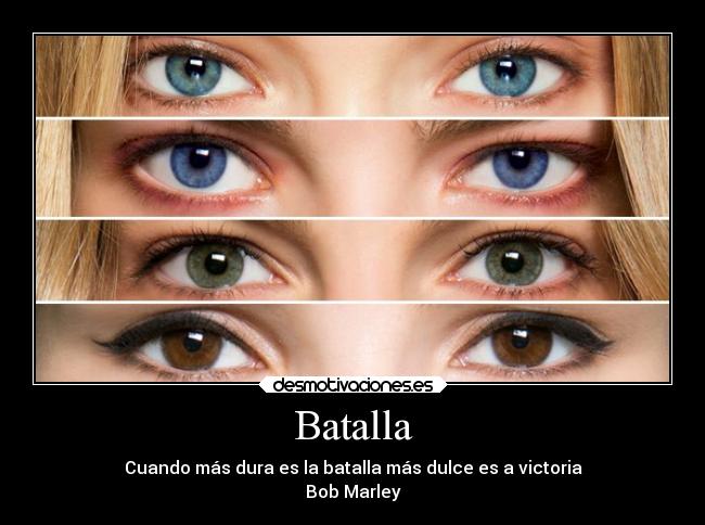 Batalla - Cuando más dura es la batalla más dulce es a victoria
Bob Marley