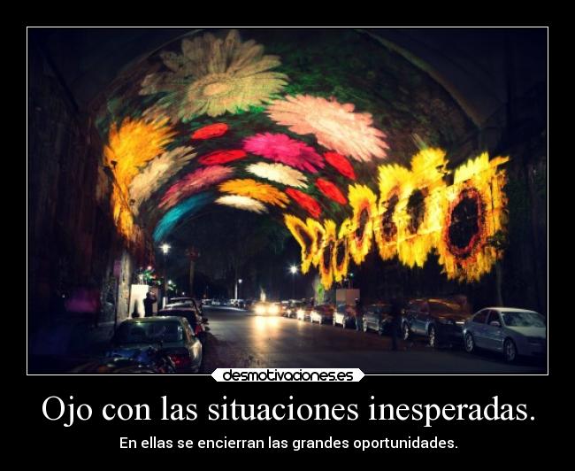 Ojo con las situaciones inesperadas. - En ellas se encierran las grandes oportunidades.