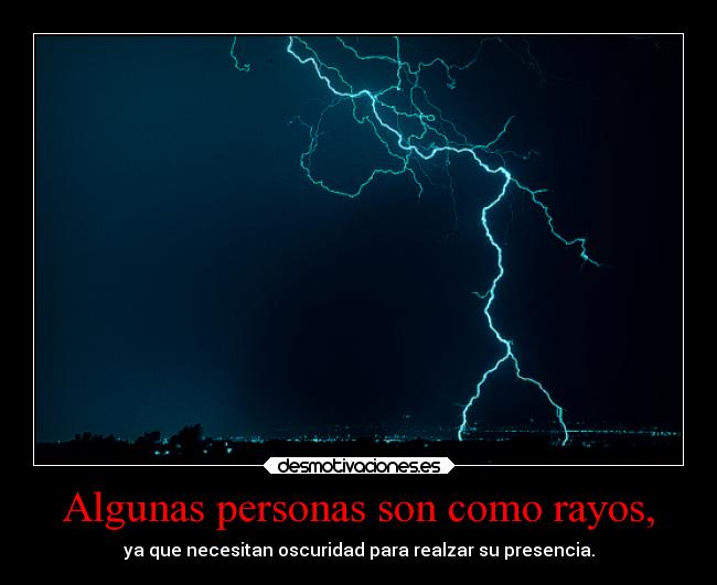 Algunas personas son como rayos, -