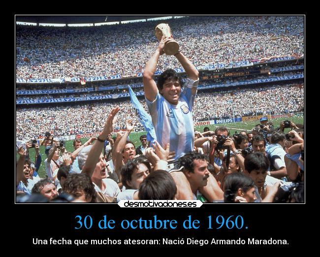 30 de octubre de 1960. - Una fecha que muchos atesoran: Nació Diego Armando Maradona.