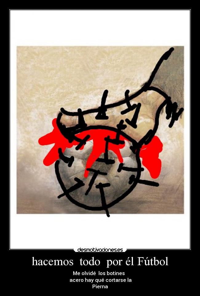 hacemos todo por él Fútbol - Me olvidé los botines
acero hay qué cortarse la
Pierna