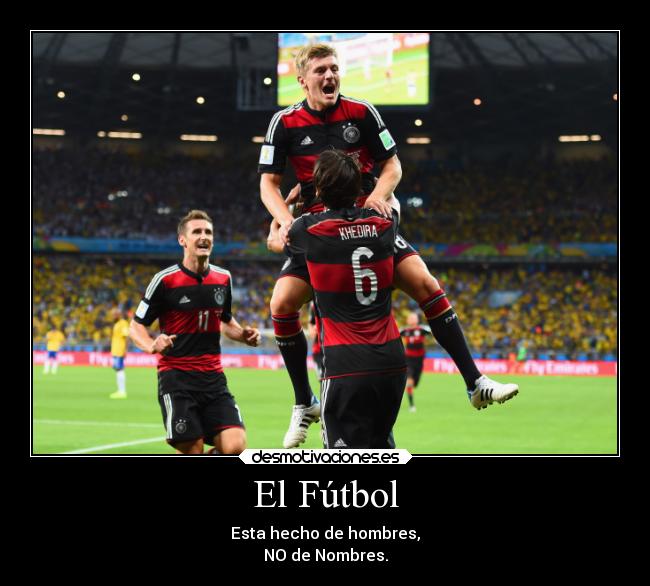 El Fútbol - Esta hecho de hombres,
NO de Nombres.