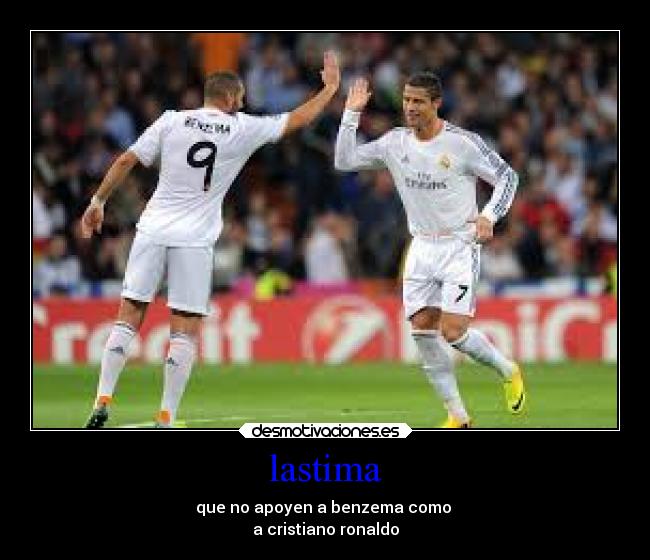 lastima - que no apoyen a benzema como
a cristiano ronaldo