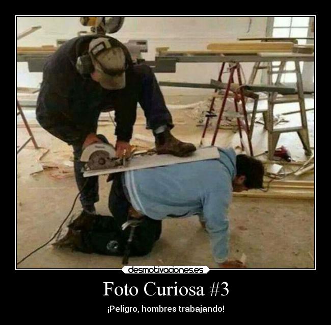 Foto Curiosa #3 - ¡Peligro, hombres trabajando!