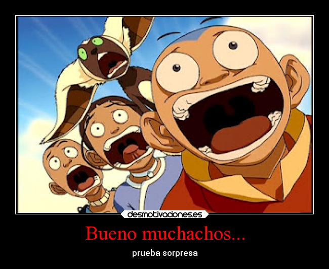 Bueno muchachos... - prueba sorpresa