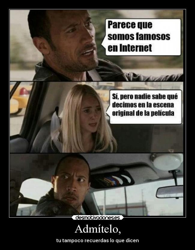 Admítelo, - tu tampoco recuerdas lo que dicen