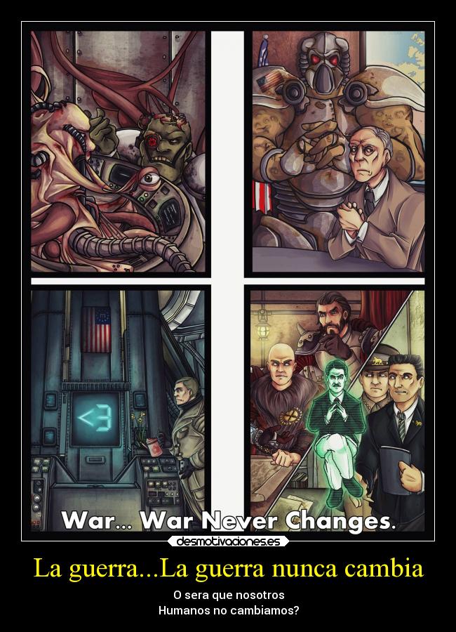 La guerra...La guerra nunca cambia - O sera que nosotros
Humanos no cambiamos?