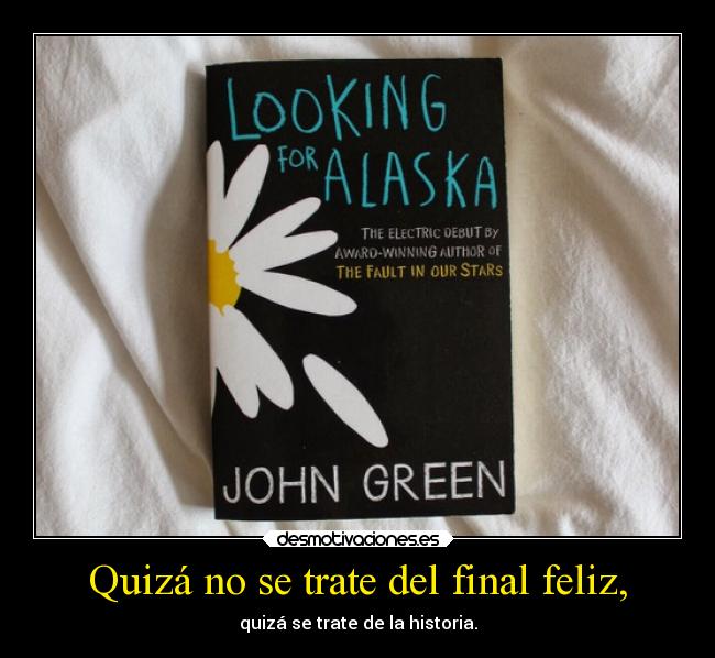 carteles historia alma juser100 lovedreams juser 100 lookingforalaska johngreen green ffee00 final yacamina desmotivaciones