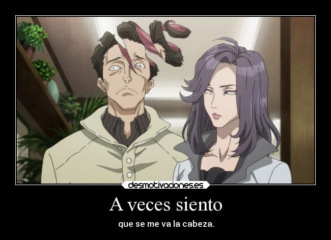 A veces siento - que se me va la cabeza.