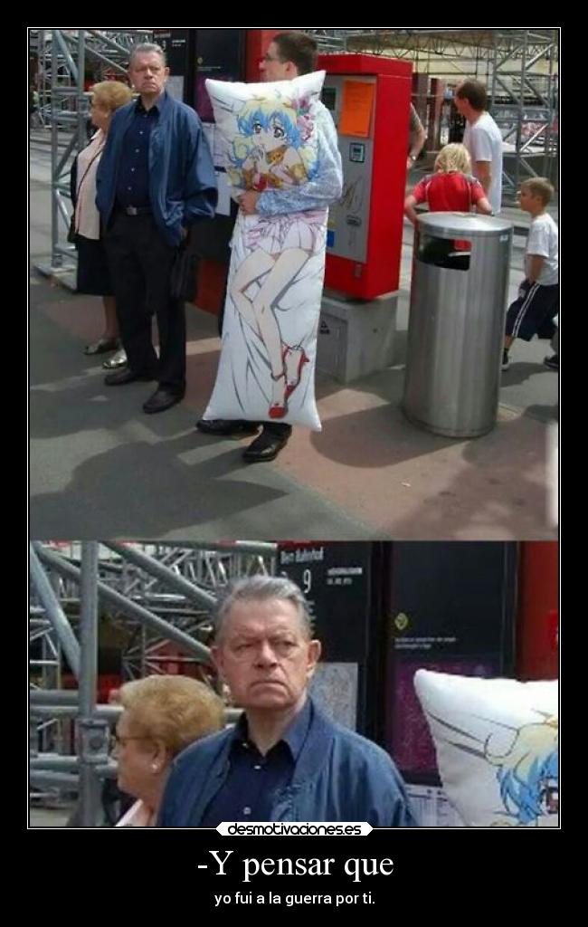 -Y pensar que - 