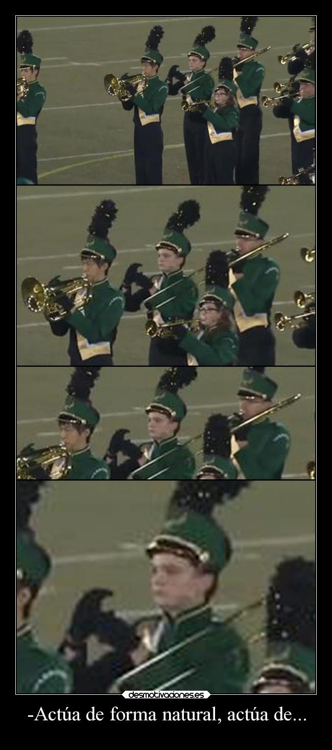 -Actúa de forma natural, actúa de... -