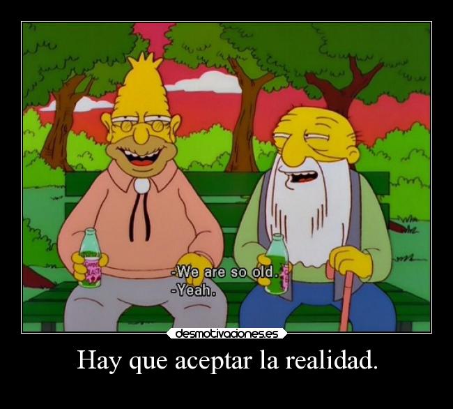 Hay que aceptar la realidad. -