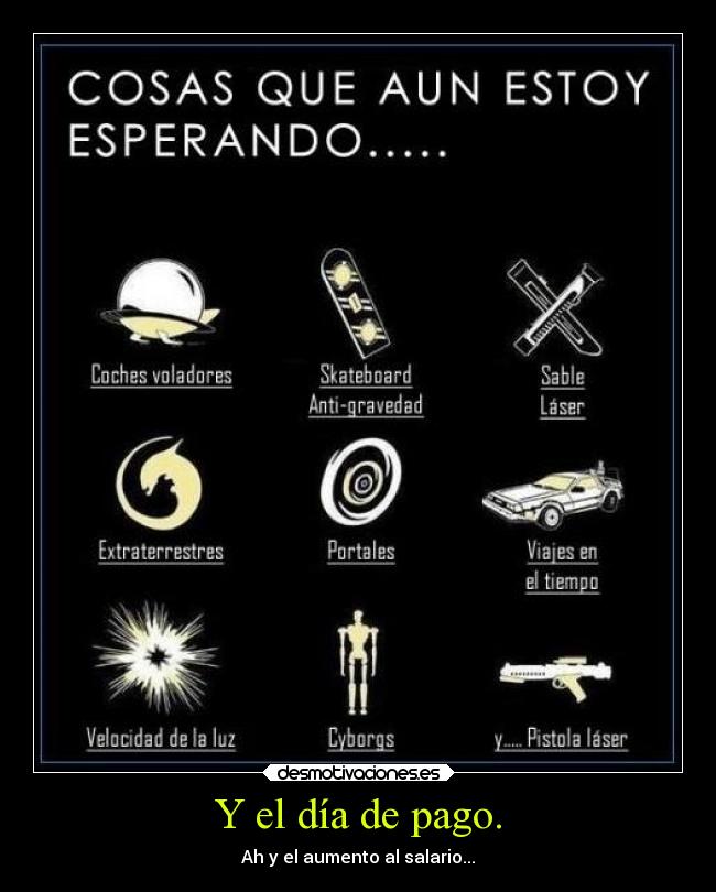 Y el día de pago. - Ah y el aumento al salario...
