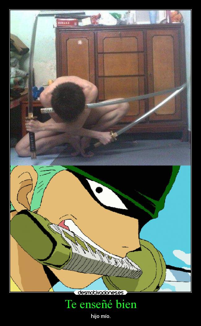 Te enseñé bien - hijo mío.